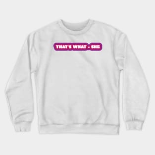 That's What - She Crewneck Sweatshirt